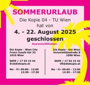 Sommerurlaub Die Kopie 04 - TU Wien hat von 4. - 22. August 2025 geschlossen Ausweichfilialen: Die Kopie - Wien City Die Kopie - Uni Wien